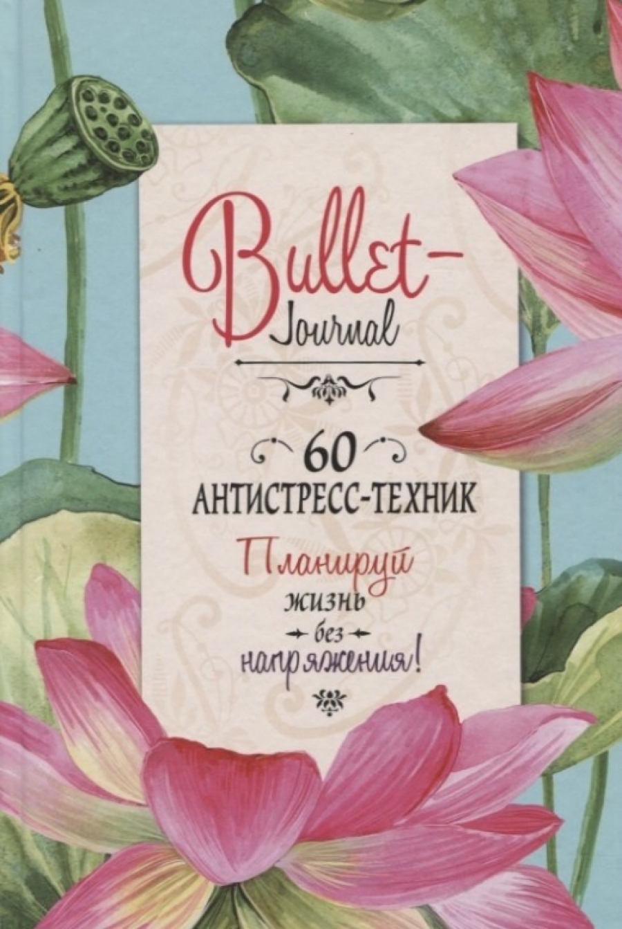 Коллектив авторов Bullet-Journal. 60 антистресс-техник. Планируй жизнь без напряжения! 
