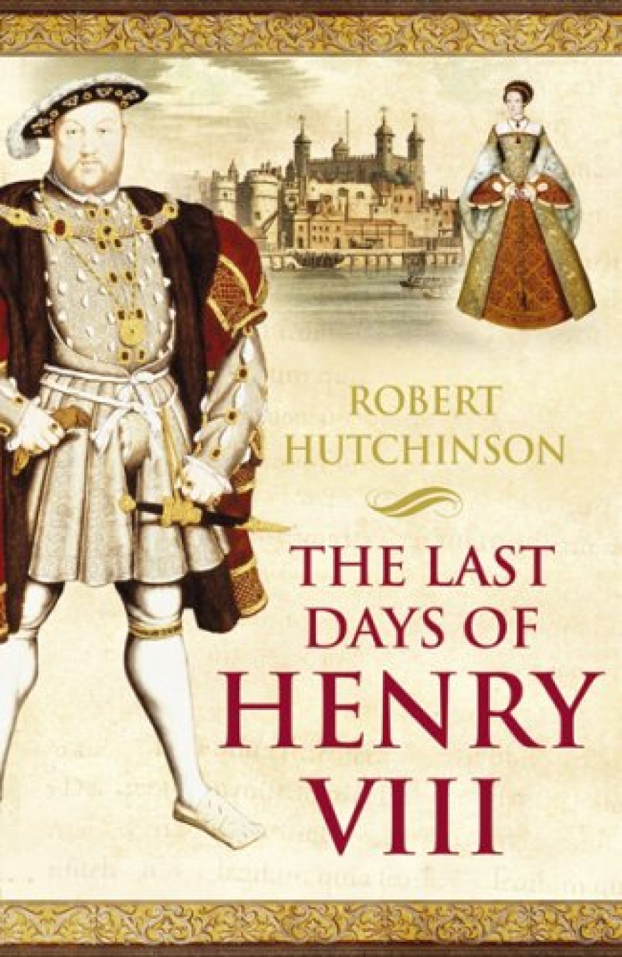 Hutchinson, Robert Last Days of Henry VIII: Conspiracy, Treason and Heresy at the Court of the Dying Tyrant 