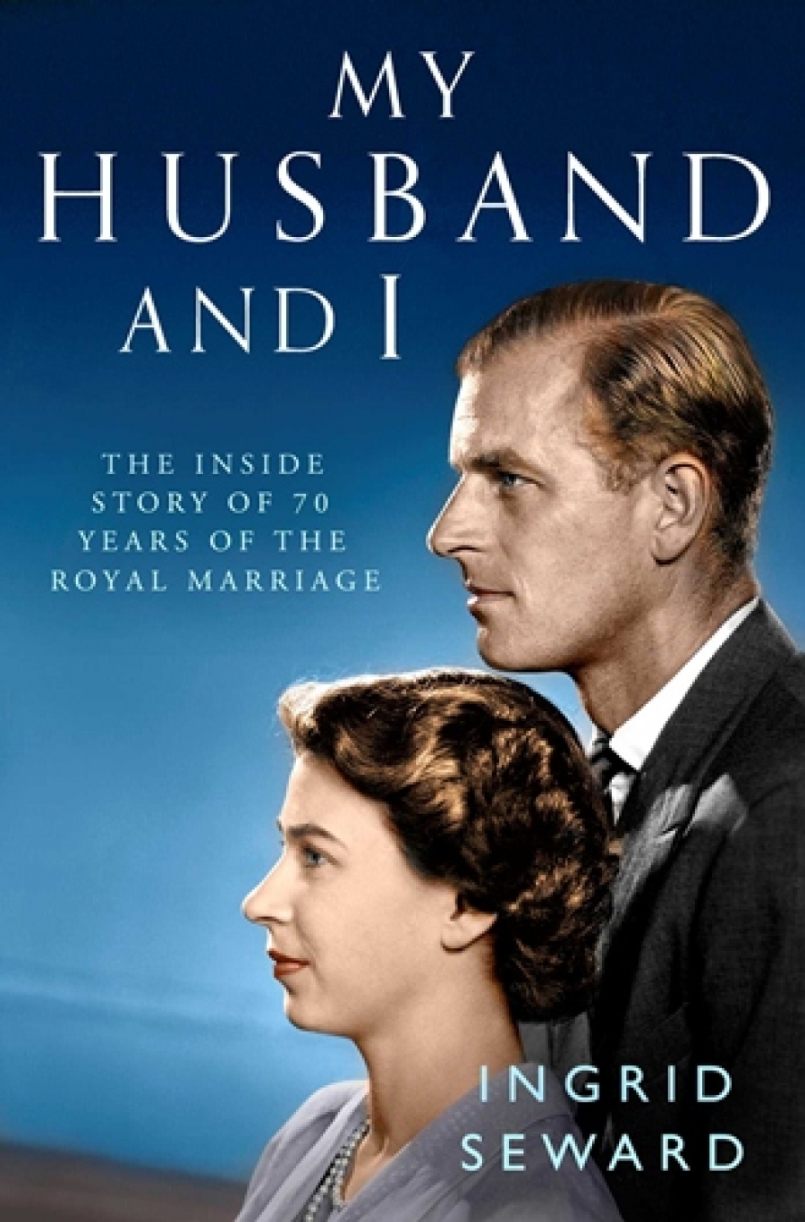 Seward, Ingrid My Husband and I: The Inside Story of the Royal Marriage 