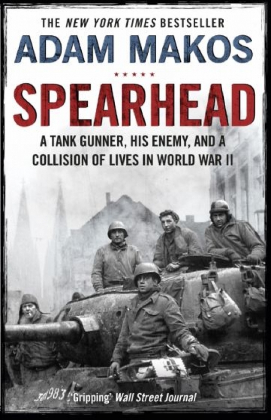 Makos Adam Spearhead. An American Tank Gunner, His Enemy and a Collision of Lives in World War II 
