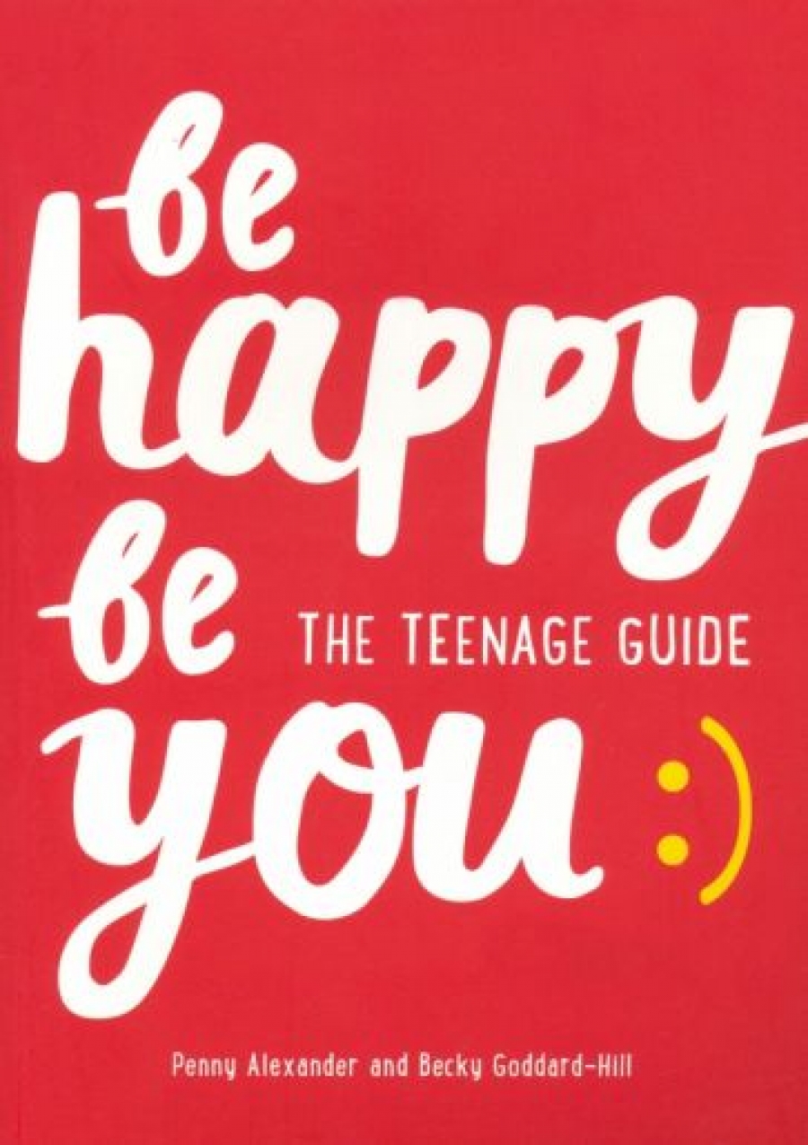 Alexander Penny Be Happy Be You. The teenage guide to boost happiness and resilience 