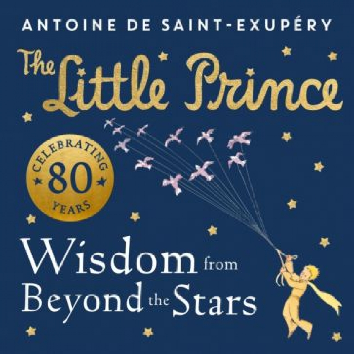 Saint-Exupery Antoine de The Little Prince. Wisdom from Beyond the Stars 