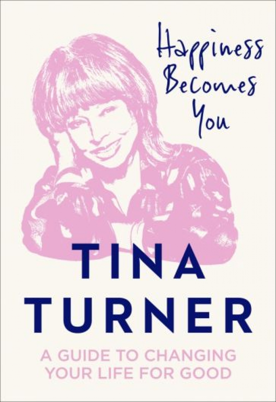 Turner Tina Happiness Becomes You. A guide to changing your life for good 