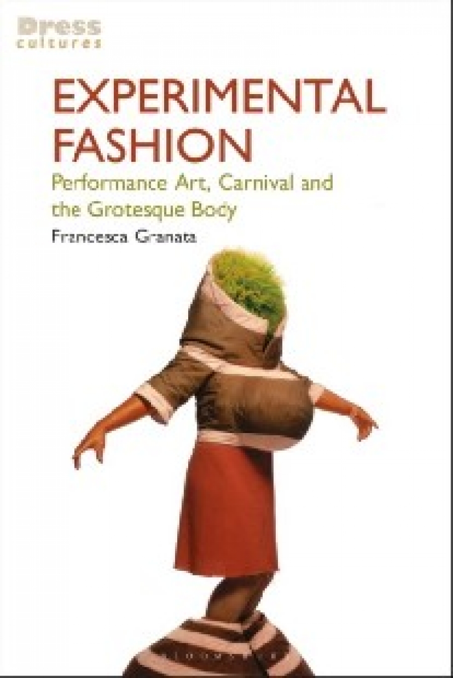Francesca Granata Experimental Fashion: Performance Art, Carnival and the Grotesque Body 