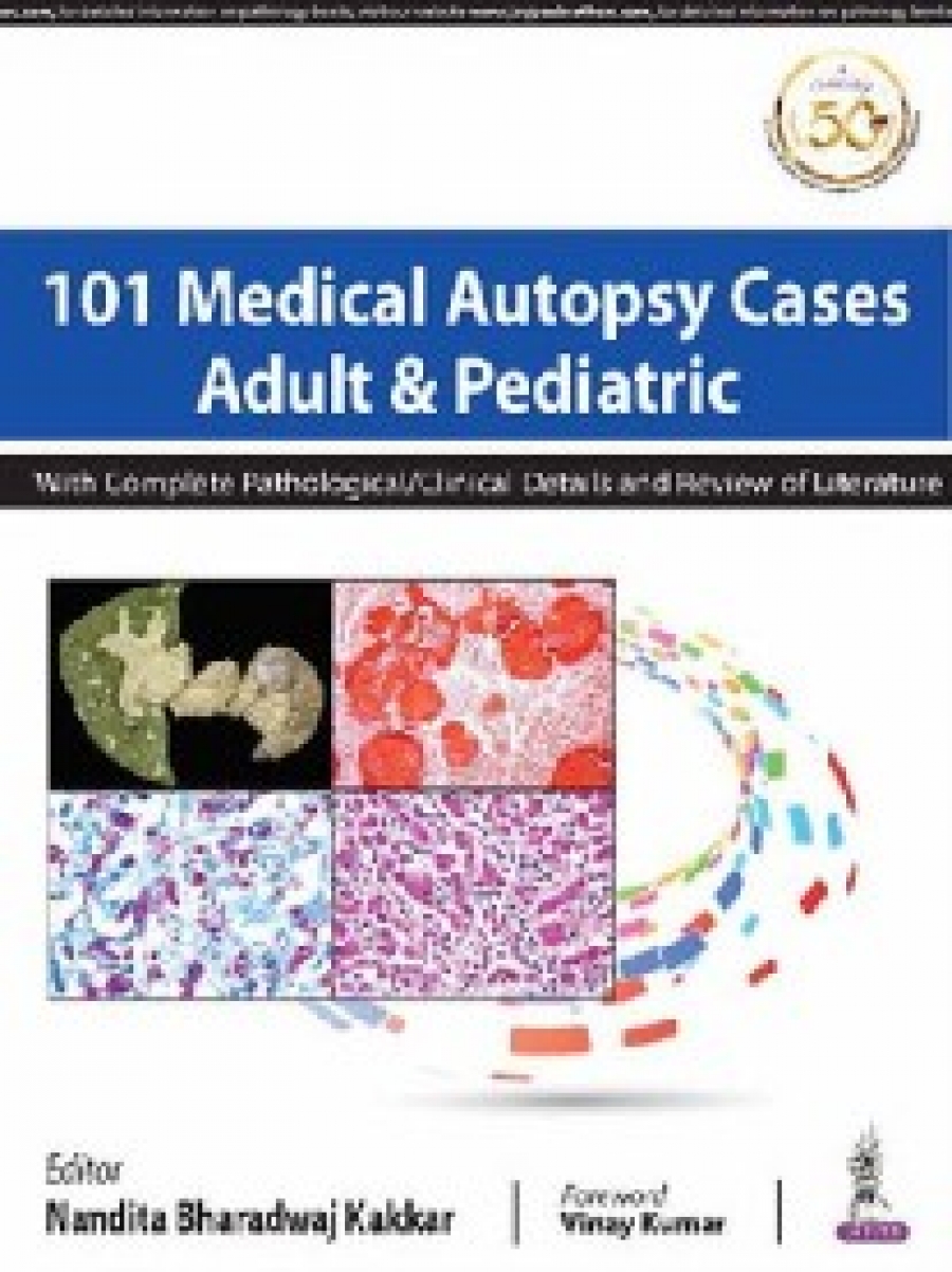 Nandita Bharadwaj Kakkar 101 Medical Autopsy Cases, adult and pediatric: with complete pathological/clinical details and review of literature 