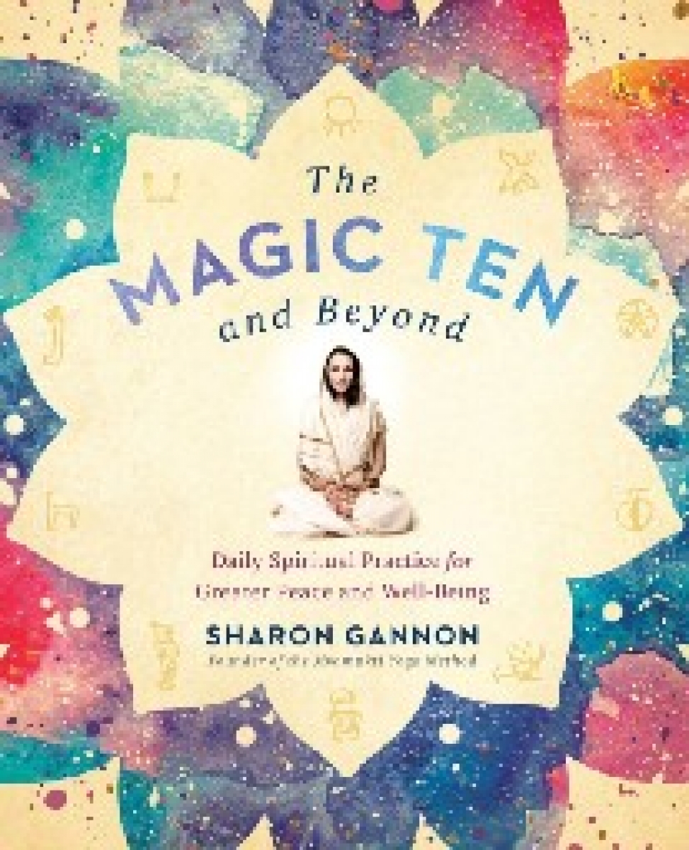 Gannon Sharon The Magic Ten and Beyond: Daily Spiritual Practice for Greater Peace and Well-Being 