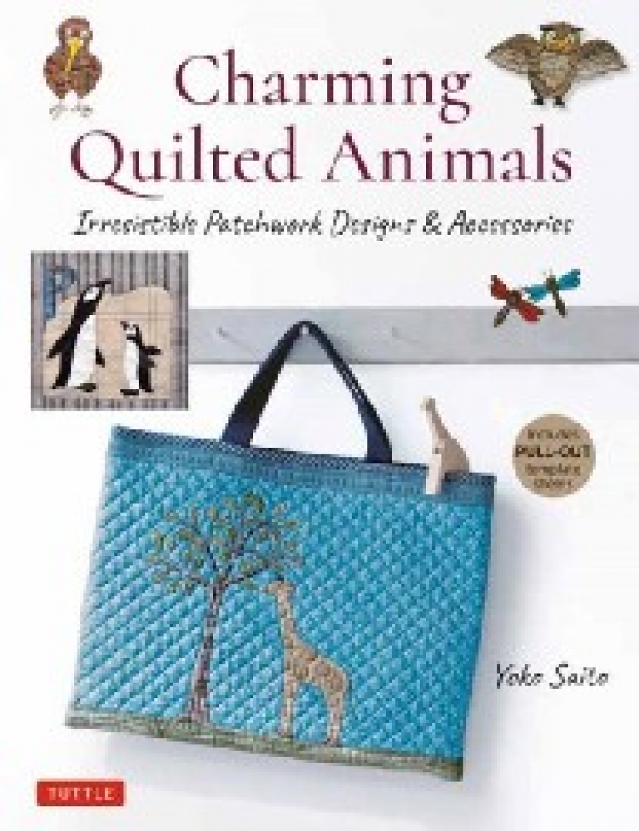 Saito Yoko Charming Quilted Animals: Irresistible Patchwork Designs and Accessories (Includes Pull-Out Template Sheets) 