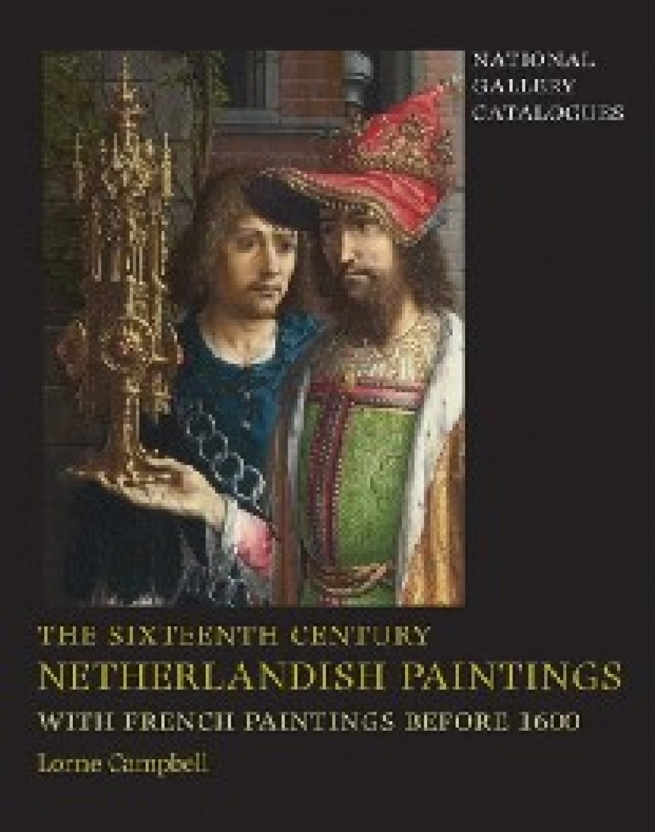 Campbel Lorne The Sixteenth Century Netherlandish Paintings, with French Paintings Before 1600 