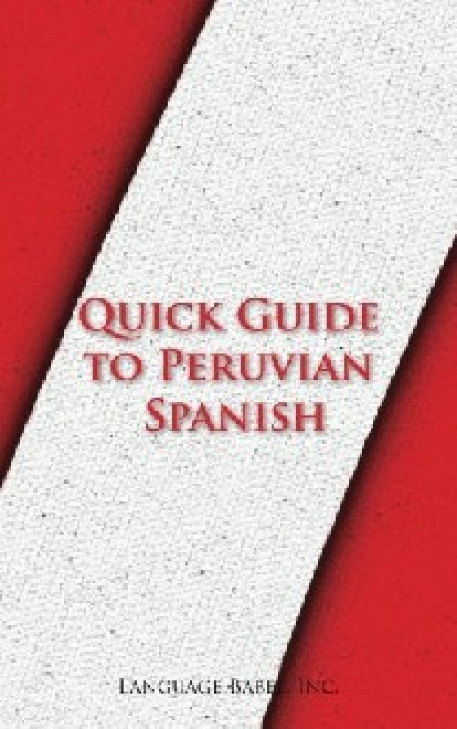 Babel Language Quick Guide to Peruvian Spanish 
