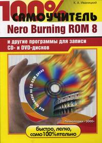 Иваницкий К.А. 100  самоучитель. Nero Burning ROM 8 и другие программы для записи CD- и DVD-дисков 