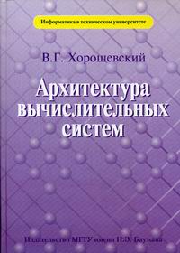 Хорошевский В.Г. - Архитектура вычислительных систем. 2-е изд., перераб и доп 