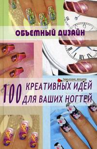Хоперская Елена Николаевна - Объемный дизайн 100 креативных идей для ваших ногтей 