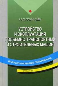 Полосин М.Д. - Устройство и эксплуатация подъемно-транспортных и строительных  машин. 3-е изд., стер 