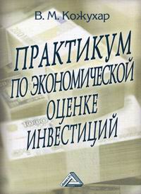 Кожухар В.М. - Практикум по экономической оценке инвестиций. 4-е изд 