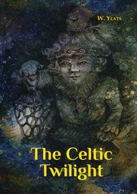 Yeats W.B. The Celtic Twilight 