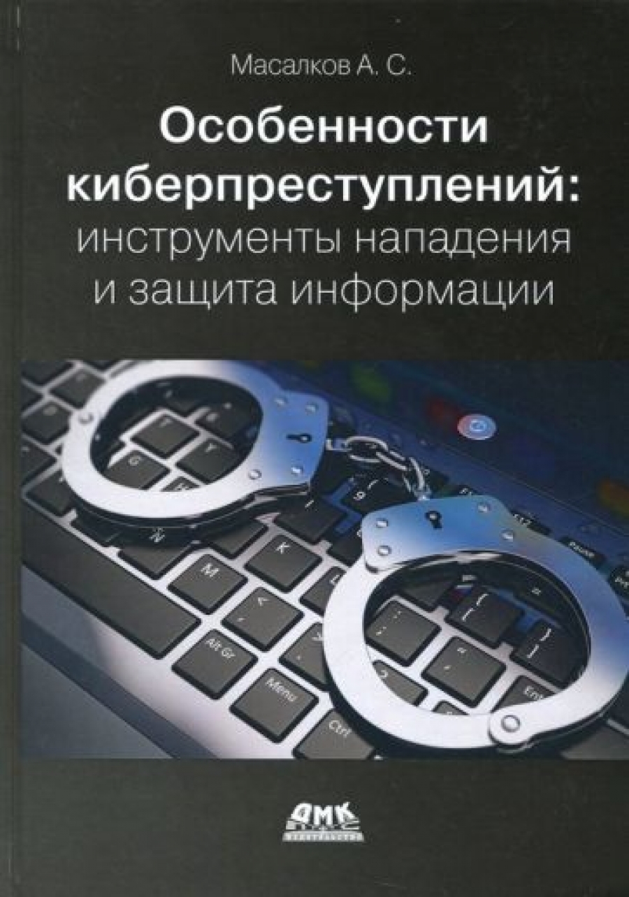 Масалков А. - Особенности киберпреступлений: инструменты нападения и защита информации 
