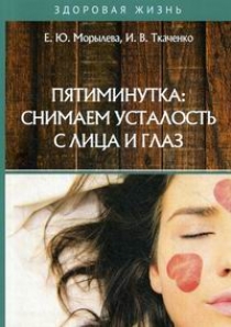 Ткаченко И.В., Морылева Е.Ю. Пятиминутка: снимаем усталость с лица и глаз 