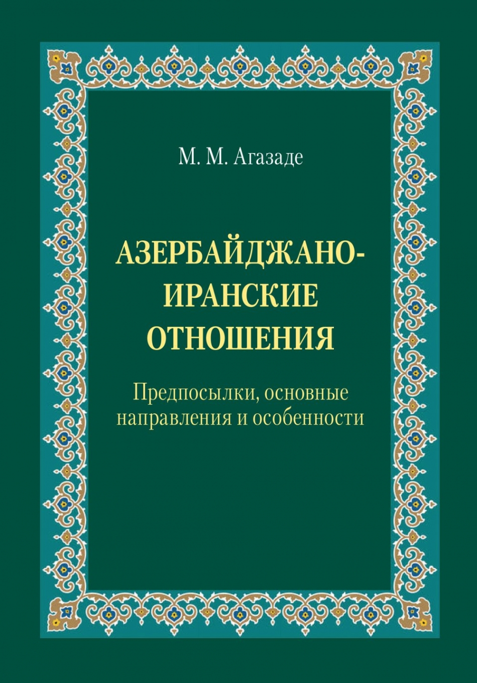 Агазаде М.М. Азербайджано-иранские отношения: Предпосылки, основные направления и особенности 