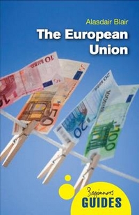 Blair, Alasdair The European Union: A Beginner's Guide 