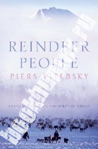 Piers Vitebsky The Reindeer People: Living with Animals and Spirits in Siberia 