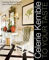 Kemble, Celerie Celerie Kemble: to Your Taste: Creating Modern Rooms with a Traditional Twist 
