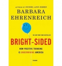 Barbara, Ehrenreich Bright-Sided: How Positive Thinking Is Undermining America 