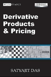 Satyajit Das Derivative Products and Pricing: The Swaps & Financial Derivatives Library, 3rd Edition Revised 