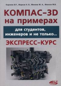 Жарков Н.В., Минеев М.А., Корнеев В.Р. КОМПАС- 3D на примерах 