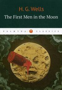 Wells H. The First Men in the Moon /     