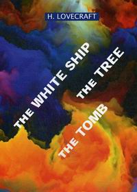 Lovecraft H.P. The White Ship. The Tree. The Tomb 