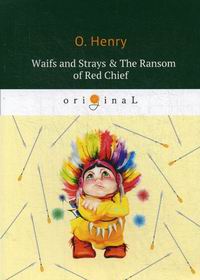 O. Henry Waifs and Strays & The Ransom of Red Chief 