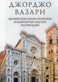 Вазари Дж. Жизнеописания наиболее знаменитых зодчих Флоренции 