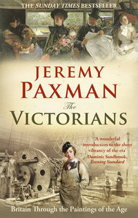Jeremy, Paxman The Victorians: Britain Through the Paintings of the Ages 