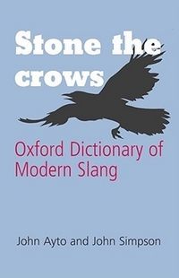 John, Ayto, John; Simpson Stone the Crows: Oxford Dictionary of Modern Slang 