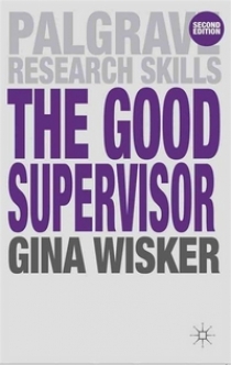 Gina, Wisker The Good Supervisor: Supervising Postgraduate and Undergraduate Research for Doctoral Theses and Dissertations 