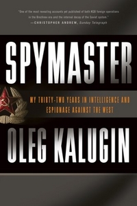 Oleg, Kalugin Spymaster: My Thirty-two Years in Intelligence and Espionage Against the West 
