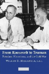 Miscamble, Wilson D. From roosevelt to truman: Potsdam, Hiroshima, and the Cold War 
