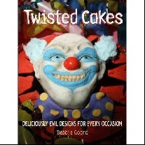 Goard Debbie Twisted Cakes: Deliciously Evil Designs for Every Occasion 