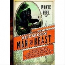 Monte Reel Between Man and Beast: An Unlikely Explorer 