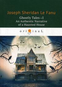 Fanu J.F.le Ghostly Tales I. An Authentic Narrative of a Haunted House 