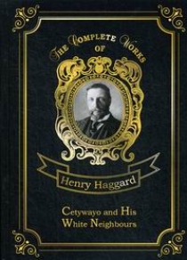 Haggard H.R. Cetywayo and His White Neighbours 