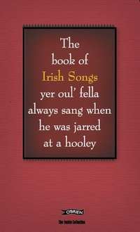 B, C The Book of Irish Songs. Yer Oulfella Always Sung When He Was Jarred at a Hooley 