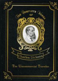 Dickens C. The Uncommercial Traveller 