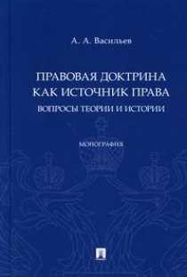Васильев А.А. Правовая доктрина как источник права: вопросы теории и истории 