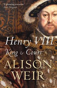 Weir, Alison Henry VIII: King and Court 