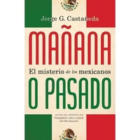 Jorge, Castaneda Manana O Pasado: El Misterio de Los Mexicanos 