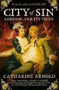 Arnold, Catharine City of Sin: London and Its Vices 