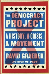 Graeber David The Democracy Project. A History, a Crisis, a Movement 