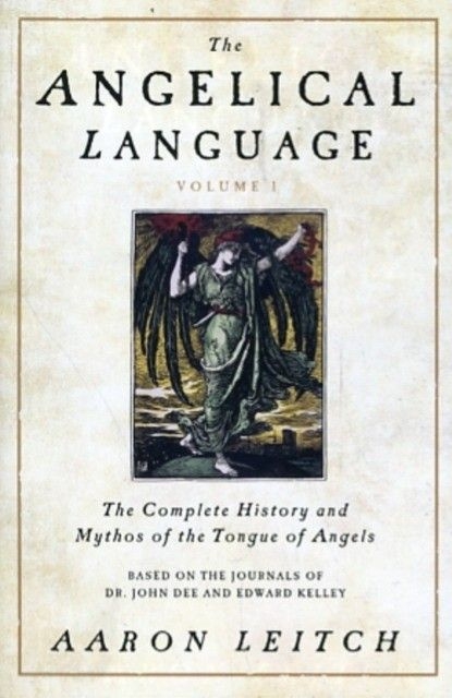 Leitch Aaron The Angelical Language, Volume I: The Complete History and Mythos of the Tongue of Angels 