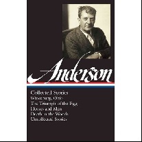 Anderson Sherwood Sherwood Anderson: Collected Stories: Winesburg, Ohio / The Triumph of the Egg / Horses and Men / Death in the Woods / Uncollected Stories (Library of 